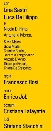 "Filumena Marturano" con Lina Sastri - Luca De Filippo e Nicola Di Pinto, Antonella Morea,Silvia Maino, Gioia Miale, Carmine Borrino, Geremia Longobardo, Antonio D'Avino, Giuseppe Rispoli, Chiara De Crescenzo - Regia Francesco Rosi - Scene Enrico Job - Costumi Cristiana Lafayette - Luci Stefano Stacchini 